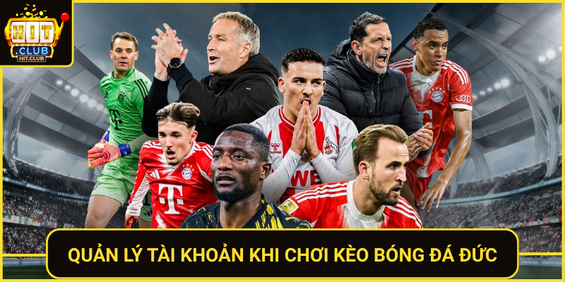 Quan Ly Tai Khoan Khi Choi Keo Bong Da Duc
