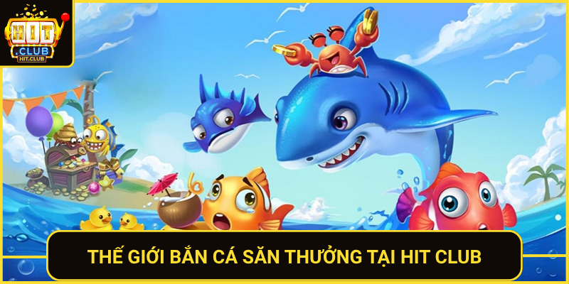 The Gioi Ban Ca San Thuong Tai Hit Club